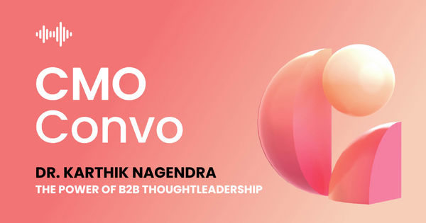 Dr. Karthik Nagendra | The power of B2B thoughtleadership | CMO Convo