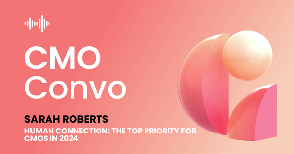 Human connection: the top priority for CMOs in 2024 with Sarah Roberts