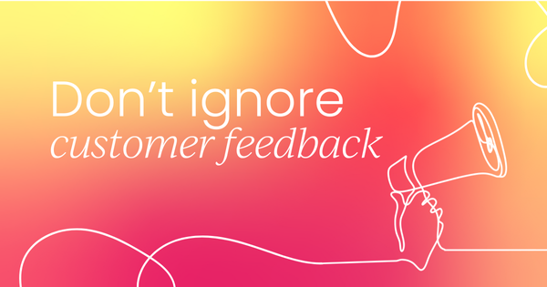 5 reasons why businesses should not ignore customer feedback