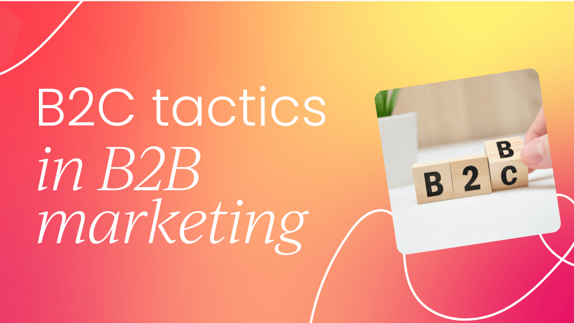 Applying B2C marketing tactics in B2B marketing