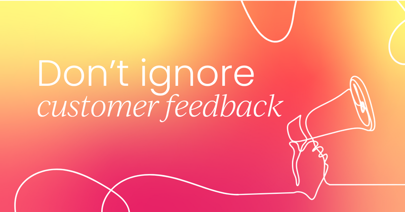 5 reasons why businesses should not ignore customer feedback